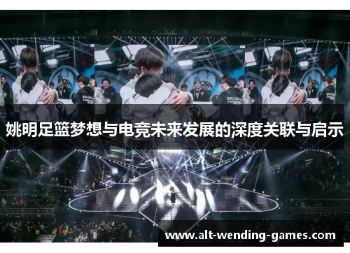 姚明足篮梦想与电竞未来发展的深度关联与启示
