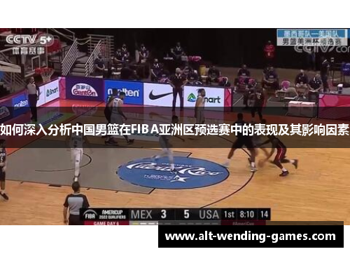 如何深入分析中国男篮在FIBA亚洲区预选赛中的表现及其影响因素