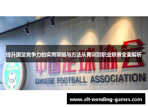 提升国足竞争力的实用策略与方法从青训到职业联赛全面解析