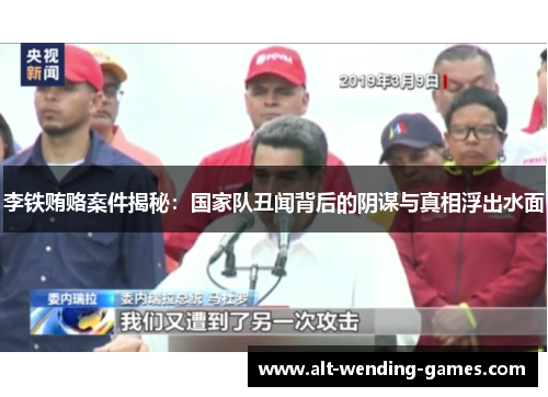 李铁贿赂案件揭秘：国家队丑闻背后的阴谋与真相浮出水面