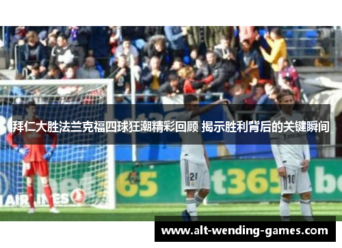 拜仁大胜法兰克福四球狂潮精彩回顾 揭示胜利背后的关键瞬间
