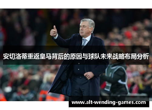 安切洛蒂重返皇马背后的原因与球队未来战略布局分析