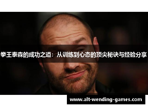 拳王泰森的成功之道：从训练到心态的顶尖秘诀与经验分享