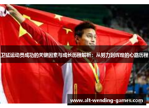 卫猛运动员成功的关键因素与成长历程解析：从努力到辉煌的心路历程