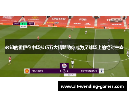 必知的霍伊伦中场技巧五大精髓助你成为足球场上的绝对主宰