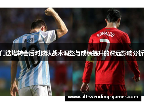 门迭塔转会后对球队战术调整与成绩提升的深远影响分析 门迭塔转会后对球队战术调整与成绩提升的深远影响分析