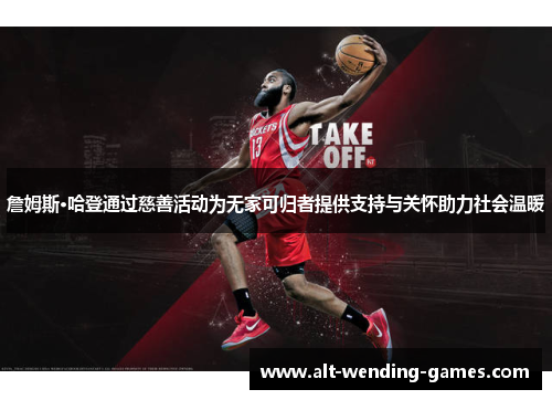 詹姆斯·哈登通过慈善活动为无家可归者提供支持与关怀助力社会温暖