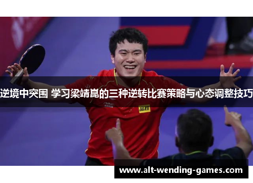 逆境中突围 学习梁靖崑的三种逆转比赛策略与心态调整技巧