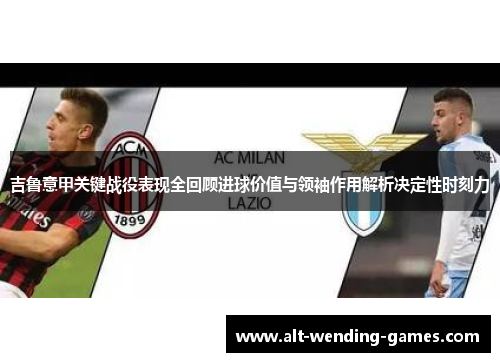 吉鲁意甲关键战役表现全回顾进球价值与领袖作用解析决定性时刻力