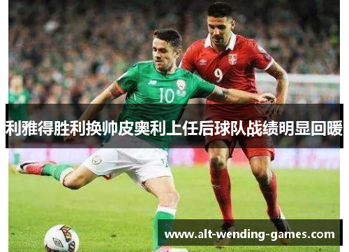 利雅得胜利换帅皮奥利上任后球队战绩明显回暖 利雅得胜利换帅皮奥利上任后球队战绩明显回暖