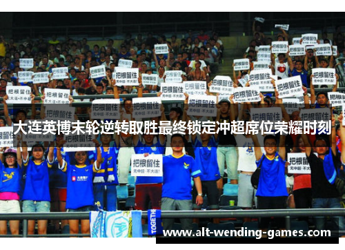 大连英博末轮逆转取胜最终锁定冲超席位荣耀时刻 大连英博末轮逆转取胜最终锁定冲超席位荣耀时刻